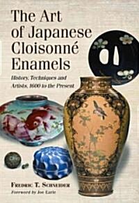 The Art of Japanese Cloisonne Enamel: History, Techniques and Artists, 1600 to the Present (Hardcover)