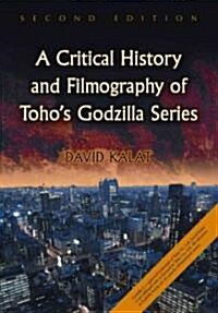 A Critical History and Filmography of Tohos Godzilla Series, 2D Ed. (Hardcover, 2, Revised)