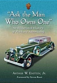 Ask the Man Who Owns One: An Illustrated History of Packard Advertising (Hardcover, New)