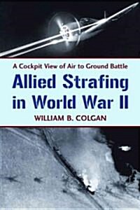 Allied Strafing in World War II: A Cockpit View of Air to Ground Battle (Paperback)