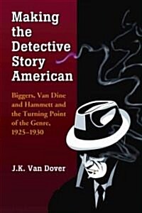 Making the Detective Story American: Biggers, Van Dine and Hammett and the Turning Point of the Genre, 1925-1930 (Paperback)