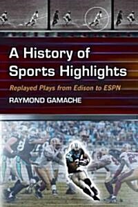 History of Sports Highlights: Replayed Plays from Edison to ESPN (Paperback)