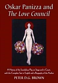 Oskar Panizza and the Love Council: A History of the Scandalous Play on Stage and in Court, with the Complete Text in English and a Biography of the A (Paperback)