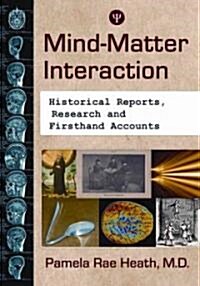 Mind-Matter Interaction: A Review of Historical Reports, Theory and Research (Paperback)