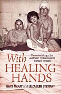 With Healing Hands: The Untold Story of Australian Civilian Surgical Teams in Vietnam (Paperback)