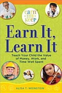 Earn It, Learn It: Teach Your Child the Value of Money, Work, and Time Well Spent (Paperback)