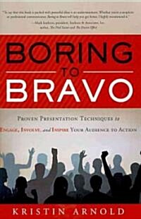 Boring to Bravo: Proven Presentation Techniques to Engage, Involve, and Inspire Your Audience to Action (Hardcover)