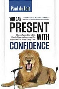 You Can Present with Confidence: How to Speak Like a Pro, Dazzle Your Audience, and Get the Results You Want Every Time (Hardcover)