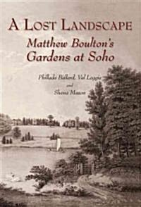 A Lost Landscape : Matthew Boultons Gardens at Soho (Hardcover)