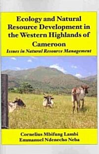 Ecology and Natural Resource Development in the Western Highlands of Cameroon: Issues in Natural Resource Management (Paperback)