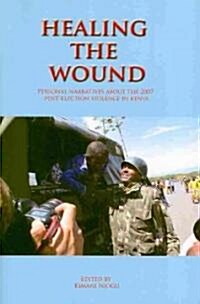 Healing the Wound. Personal Narratives about the 2007 Post-Election Violence in Kenya (Paperback)