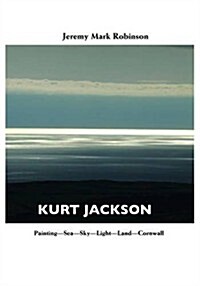 Kurt Jackson: Painting-Sea-Sky-Light-Land-Cornwall (Hardcover, 2nd, Revised)