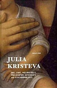 Julia Kristeva: Art, Love, Melancholy, Philosophy, Semiotics and Psychoanalysis (Hardcover)