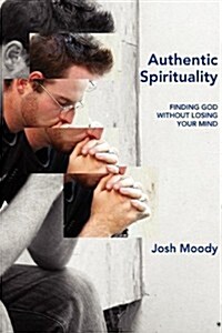 Authentic Spirituality: Finding God Without Losing Your Mind (Paperback)