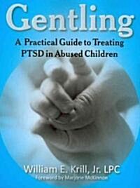 Gentling: A Practical Guide to Treating Ptsd in Abused Children (Paperback)