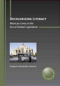 Decolonizing Literacy : Mexican Lives in the Era of Global Capitalism (Paperback)