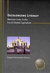 Decolonizing Literacy: Mexican Lives in the Era of Global Capitalism (Hardcover)