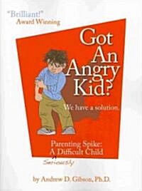 Got an Angry Kid? Parenting Spike: A Seriously Difficult Child (Paperback)