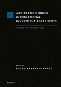 Arbitration Under International Investment Agreements : A Guide to the Key Issues (Hardcover)