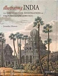 Illustrating India: The Early Colonial Investigations of Colin MacKenzie (1784-1821) (Hardcover)