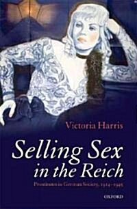 Selling Sex in the Reich : Prostitutes in German Society, 1914-1945 (Hardcover)