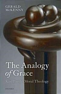 The Analogy of Grace : Karl Barths Moral Theology (Hardcover)