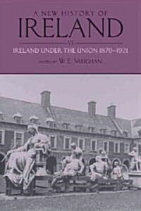 A New History of Ireland, Volume VI : Ireland Under the Union, II: 1870-1921 (Paperback)