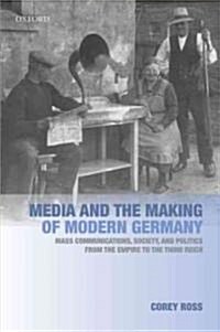Media and the Making of Modern Germany : Mass Communications, Society, and Politics from the Empire to the Third Reich (Paperback)