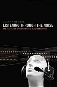 Listening Through the Noise: The Aesthetics of Experimental Electronic Music (Paperback)