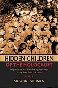 Hidden Children of the Holocaust: Belgian Nuns and Their Daring Rescue of Young Jews from the Nazis (Paperback)