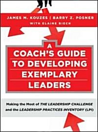 A Coachs Guide to Developing Exemplary Leaders : Making the Most of the Leadership Challenge and the Leadership Practices Inventory (LPI) (Paperback)