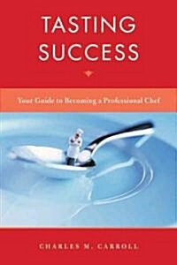 Tasting Success: Your Guide to Becoming a Professional Chef (Hardcover)