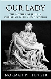 Our Lady : The Mother of Jesus in Christian Faith and Devotion (Paperback)