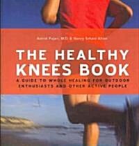 The Healthy Knee Book: A Guide to Whole Healing for Outdoor Enthusiasts and Other Active People (Paperback)