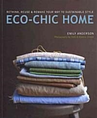 Eco-Chic Home: Rethink, Reuse & Remake Your Way to Sustainable Style (Paperback)