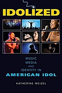 Idolized: Music, Media, and Identity in American Idol (Paperback)