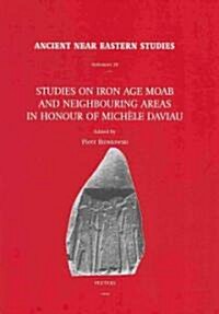 Studies on Iron Age Moab and Neighbouring Areas in Honour of Michele Daviau (Hardcover)