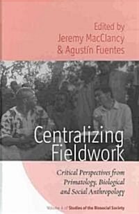 Centralizing Fieldwork : Critical Perspectives from Primatology, Biological and Social Anthropology (Hardcover)