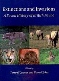 Extinctions and Invasions : A Social History of British Fauna (Paperback)
