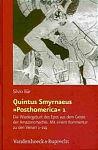 Quintus Smyrnaeus Posthomerica 1: Die Wiedergeburt Des Epos Aus Dem Geiste Der Amazonomachie. Mit Einem Kommentar Zu Den Versen 1-219 (Hardcover)
