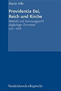 Providentia Dei, Reich Und Kirche: Weltbild Und Stimmungsprofil Altglaubiger Chronisten 1517-1618 (Hardcover)