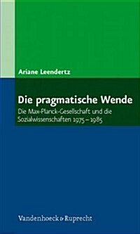 Die Pragmatische Wende: Die Max-Planck-Gesellschaft Und Die Sozialwissenschaften 1975-1985 (Paperback)