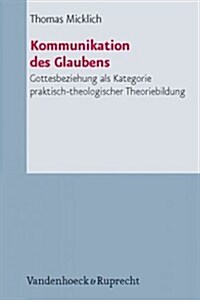 Kommunikation Des Glaubens: Gottesbeziehung ALS Kategorie Praktisch-Theologischer Theoriebildung (Paperback)