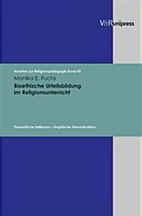 Bioethische Urteilsbildung Im Religionsunterricht: Theoretische Reflexion - Empirische Rekonstruktion (Hardcover)