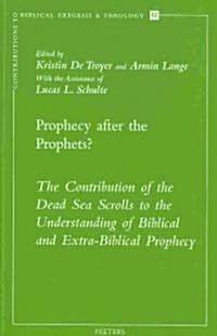 Prophecy After the Prophets?: The Contribution of the Dead Sea Scrolls to the Understanding of Biblical and Extra-Biblical Prophecy (Paperback)