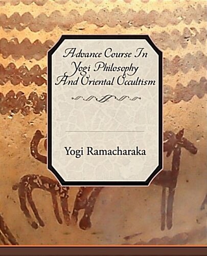 Advance Course in Yogi Philosophy and Oriental Occultism (Paperback)