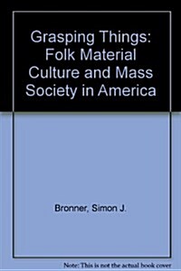 Grasping Things: Folk Material Culture and Mass Society in America (Paperback)