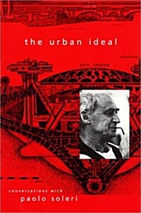The Urban Ideal: Conversations with Paolo Soleri (Paperback)