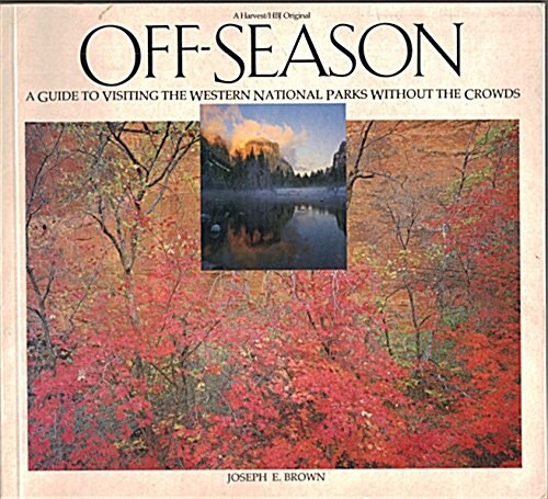 Off-Season: A Guide to Visiting the Western National Parks Without the Crowds (A Harvest / HBJ original) (Paperback, 1st)