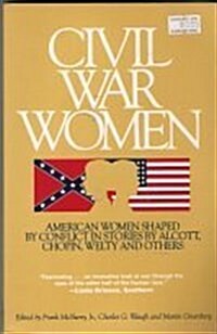 Civil War Women: American Women Shaped by Conflict in Stories by Alcott, Chopin, Welty and Others (Paperback, 1st)